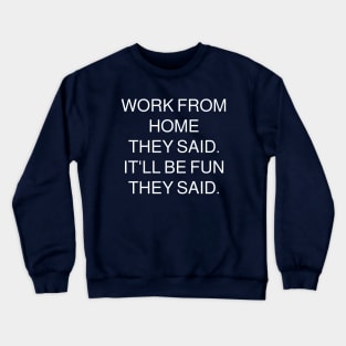 Work from home they said. It'll be fun they said. Crewneck Sweatshirt